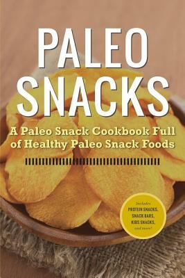 Paleo Snacks: A Paleo Snack Cookbook Full of Healthy Paleo Snack Foods by Rockridge University Press