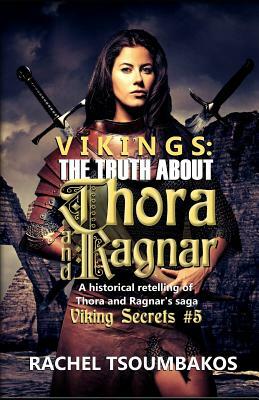 Vikings: The Truth about Thora and Ragnar: A historical retelling of Thora and Ragnar's saga by Rachel Tsoumbakos