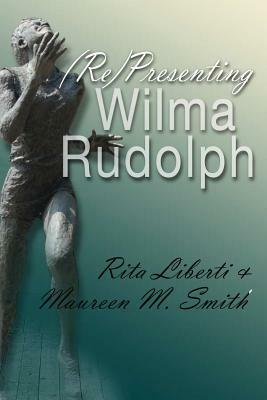 (re)Presenting Wilma Rudolph by Maureen M. Smith, Rita Liberti