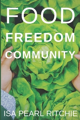 Food, Freedom, Community: How small local actions can solve complex global problems by Isa Pearl Ritchie
