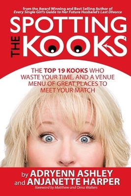 Spotting the Kooks: The Top 19 Kooks Who Waste Your Time, and a Venue Menu of Great Places to Meet Your Match by Anjanette Harper