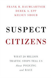 Suspect Citizens: What 20 Million Traffic Stops Tell Us about Policing and Race by Kelsey Shoub, Frank R. Baumgartner, Derek A. Epp