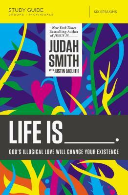 Life Is _____ Study Guide: God's Illogical Love Will Change Your Existence by Judah Smith