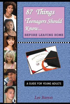 87 Things Teenagers Should Know... Before Leaving Home: A Guide for Young Adults by Lee Burton