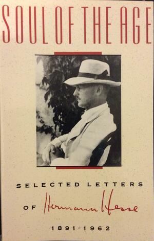 Soul of the Age: Selected Letters of Hermann Hesse, 1891-1962 by Hermann Hesse, Hermann Hesse, Mark Harman