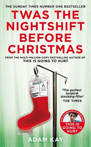 Twas The Nightshift Before Christmas: Festive Diaries from the Creator of This Is Going to Hurt by Adam Kay, Adam Kay