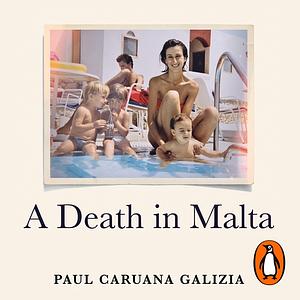 A Death in Malta: An assassination and a family's quest for justice by Paul Caruana Galizia