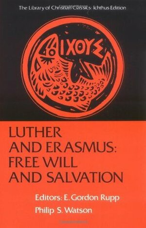 Luther and Erasmus: Free Will and Salvation (Library of Christian Classics) by Philip S. Watson, Desiderius Erasmus, Martin Luther, E. Gordon Rupp