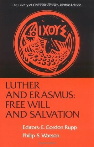 Luther and Erasmus: Free Will and Salvation (Library of Christian Classics) by E. Gordon Rupp, Martin Luther, Philip S. Watson, Desiderius Erasmus