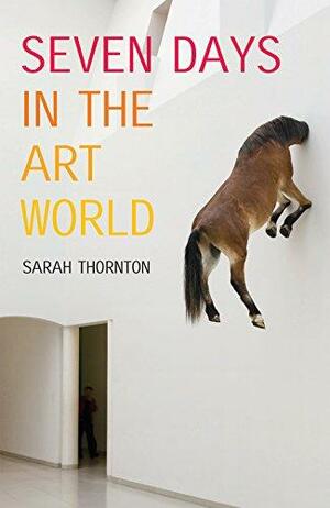 Seven Days in the Art World by Laura Wittner, Sarah Thornton