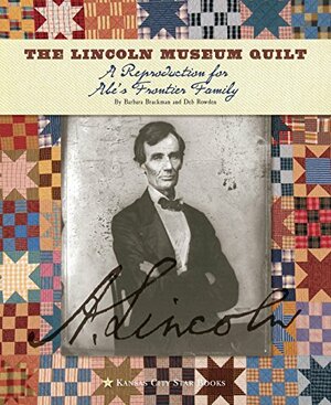 The Lincoln Museum Quilt: A Reproduction for Abe's Frontier Family by Barbara Brackman