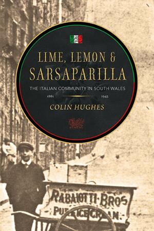 Lime, Lemon & Sarsaparilla: The Italian Community in South Wales 1881-1945 by Colin Hughes