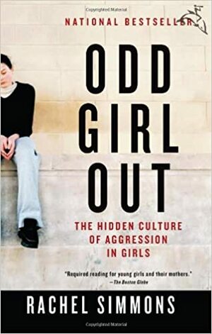 Odd Girl Out: The Hidden Culture of Aggression in Girls by Rachel Simmons