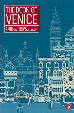 The Book of Venice: A City in Short Fiction by Samantha Lenarda, Cristiano Dorigo, Orsola Casagrande, Gianfranco Bettin, Michele Catozzi, Marilia Mazzeo, Roberto Ferrucci, Annalisa Bruni, Elisabetta Baldisserotto, Enrico Palandri, Ginevra Lamberti