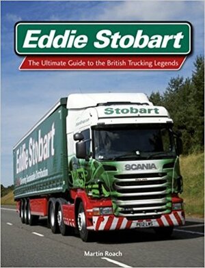 Eddie Stobart: The Ultimate Guide to the British Trucking Legends by Martin Roach