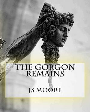 The Gorgon Remains by Js Moore