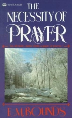 The Necessity of Prayer by E.M. Bounds