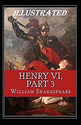 Henry VI, Part 3 Illustrated by William Shakespeare