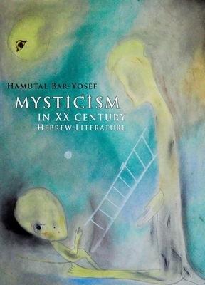Mysticism in Twentieth-Century Hebrew Literature by Hamutal Bar-Yosef