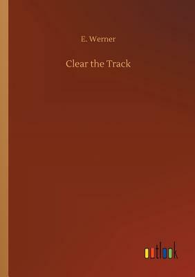 Clear the Track by E. Werner