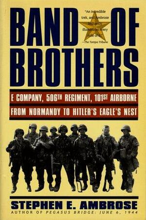 Band of Brothers: E Company, 506th Regiment, 101st Airborne from Normandy to Hitler's Eagle's Nest by Stephen E. Ambrose