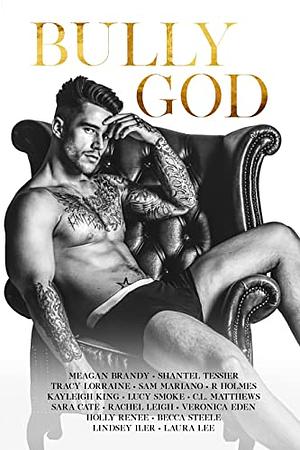 Bully God: An Anthology by Lindsey Iler, Meagan Brandy, Veronica Eden, Kayleigh King, R. Holmes, Lucy Smoke, Holly Renee, Tracy Lorraine, Shantel Tessier, Sara Cate, Becca Steele, Laura Lee, C.L. Matthews, Rachel Leigh