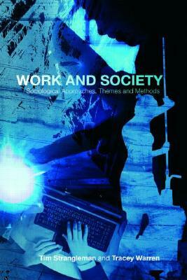 Work and Society: Sociological Approaches, Themes and Methods by Tracey Warren, Tim Strangleman