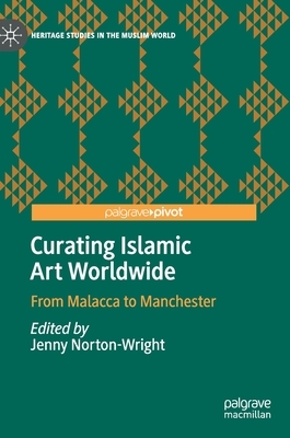 Curating Islamic Art Worldwide: From Malacca to Manchester by 