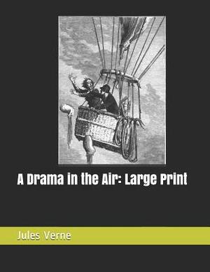 A Drama in the Air: Large Print by Jules Verne