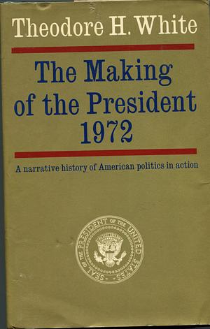 The Making of the President 1972 by Theodore H. White