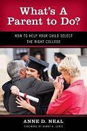 What's a Parent to Do?: How to Help Your Child Select the Right College by Anne D. Neal