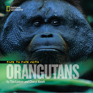 Face to Face with Orangutans by Cheryl Knott, Tim Laman
