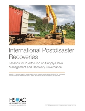 International Postdisaster Recoveries: Lessons for Puerto Rico on Supply-Chain Management and Recovery Governance by Joie D. Acosta, Jennifer D. P. Moroney, James A. Schear