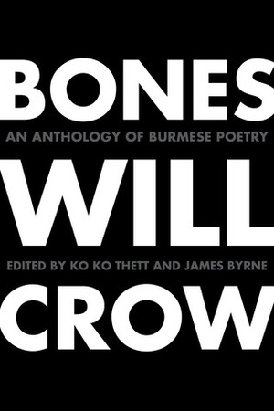 Bones Will Crow: An Anthology of Burmese Poetry by James Byrne, ko ko thett