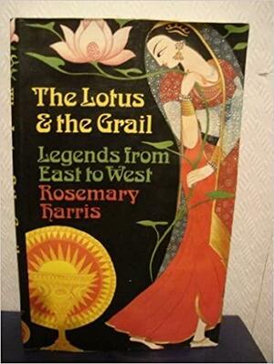 The Lotus and the Grail: Legends from East to West by Rosemary Harrison, Rosemary Harris