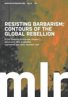 Marxist Left Review #19: Resisting Barbarism: Contours of the Global Rebellion by 