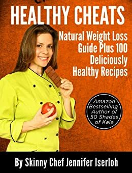 Healthy Cheats: Natural Weight Loss Guide Plus 100 Deliciously Healthy Recipes by Jennifer Iserloh