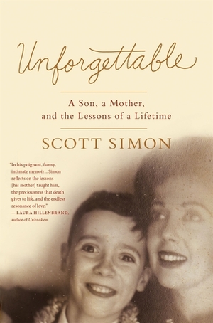 Unforgettable: A Son, a Mother, and the Lessons of a Lifetime by Scott Simon