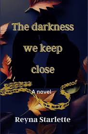 The Darkness We Keep Close by Reyna Starlette