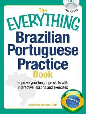 The Everything Brazilian Portuguese Practice Book: Improve Your Language Skills with Inteactive Lessons and Exercises by Fernanda Ferreira