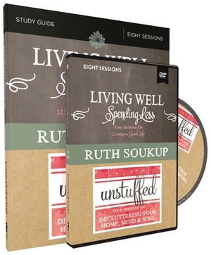 Living Well, Spending Less / Unstuffed Study Guide with DVDs: Eight Weeks to Redefining the Good Life and Living It by Ruth Soukup