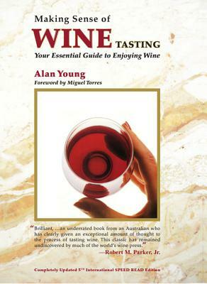 Making Sense of Wine Tasting: Your Essential Guide to Enjoying Wine by Alan Young