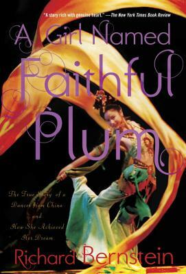 A Girl Named Faithful Plum: The True Story of a Dancer from China and How She Achieved Her Dream by Richard Bernstein