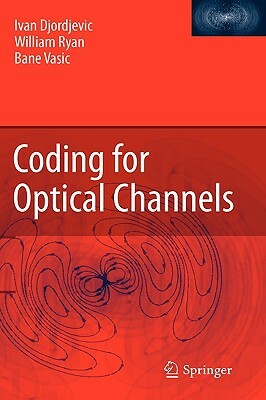 Coding for Optical Channels by Ivan Djordjevic, William Ryan, Bane Vasic