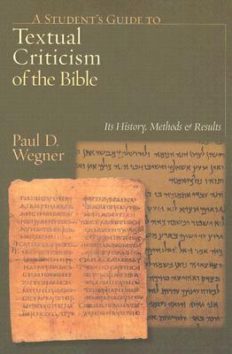 A Student's Guide to Textual Criticism of the Bible: Its History, Methods & Results by Paul D. Wegner