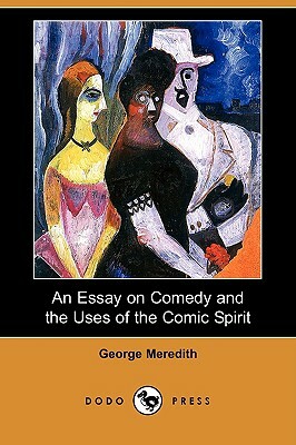 An Essay on Comedy and the Uses of the Comic Spirit (Dodo Press) by George Meredith