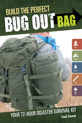 Build the Perfect Bug Out Bag: Your 72-Hour Disaster Survival Kit by Creek Stewart