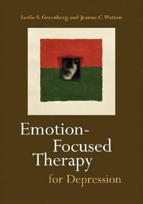Emotion-Focused Therapy for Depression by Leslie S. Greenberg, Jeanne C. Watson