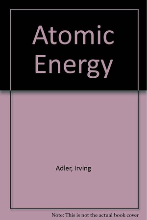 Atomic Energy by Irving Adler