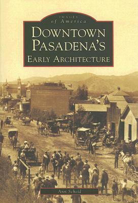 Downtown Pasadena's Early Architecture by Ann Scheid